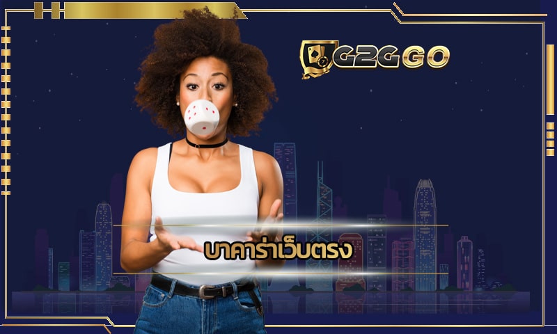 บาคาร่าเว็บตรง G2GBET ระบบเกม คาสิโนสด ทันสมัย ลื่นไหลไม่มีกระตุก