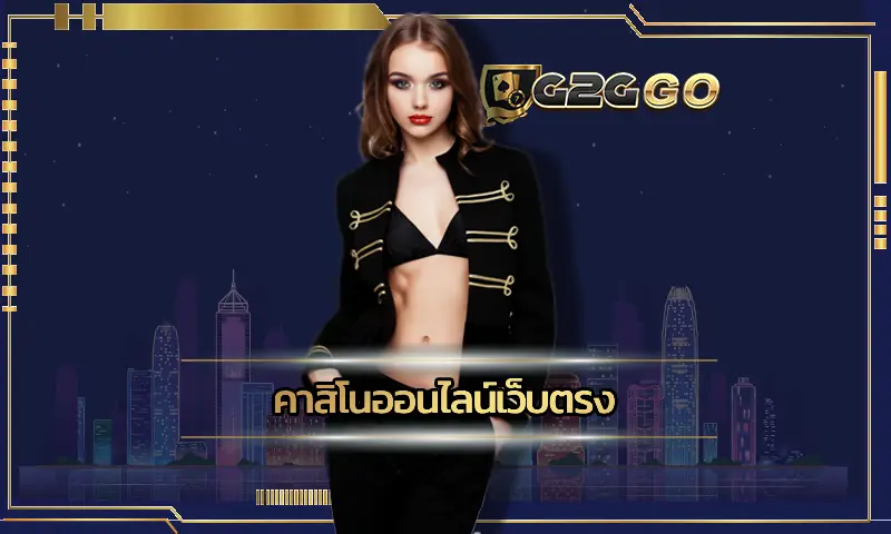 คาสิโนออนไลน์เว็บตรง แหล่งการทำเงินที่จะช่วยเปลี่ยนสถานะของท่านให้ดีขึ้น ได้สัมผัสกับความน่าสนใจของเกมที่น่าเล่น เดิมพัน G2GBET